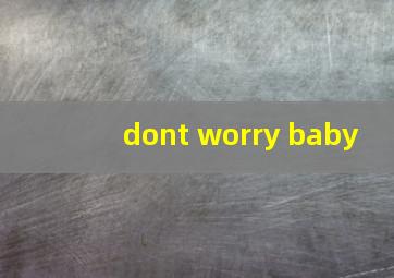 dont worry baby